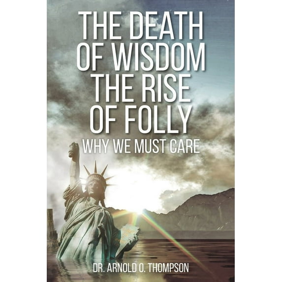 Why We Must Care The Death of Wisdom The Rise of Folly: Why We Must Care, Book 1, (Paperback)