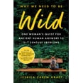 thumbnail image 1 of Why We Need to Be Wild: One Woman's Quest for Ancient Human Answers to 21st Century Problems, (Paperback), 1 of 1