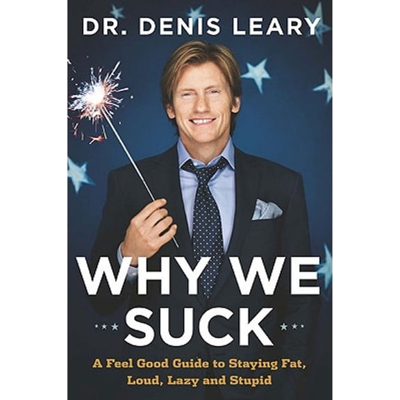 Why We Suck : A Feel Good Guide to Staying Fat, Loud, Lazy and Stupid