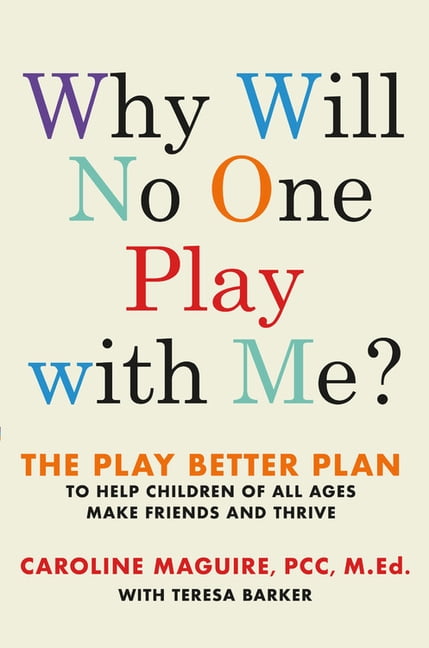 Why Will No One Play with Me?: The Play Better Plan to Help Children of All  Ages Make Friends and Thrive: Maguire, Caroline, Barker, Teresa:  9781538714836: : Books