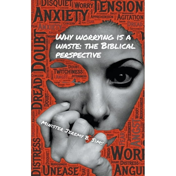 Why Worrying is A Waste: A Biblical Perspective, (Paperback)
