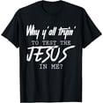 thumbnail image 1 of Why Y'all Tryin' To Test The Jesus In Me God Christian Gifts T-Shirt, 1 of 3
