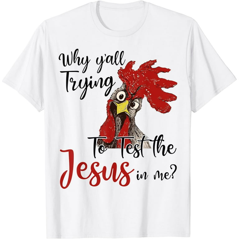 Why Y'all Trying To Test The Jesus In Me Cool Chicken Tshirt Why Y'all Trying To Test The Jesus In Me Cool Chicken Tshirt