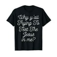 thumbnail image 1 of Why Yall Trying to Test the Jesus in Me Shirt T-Shirt, 1 of 5
