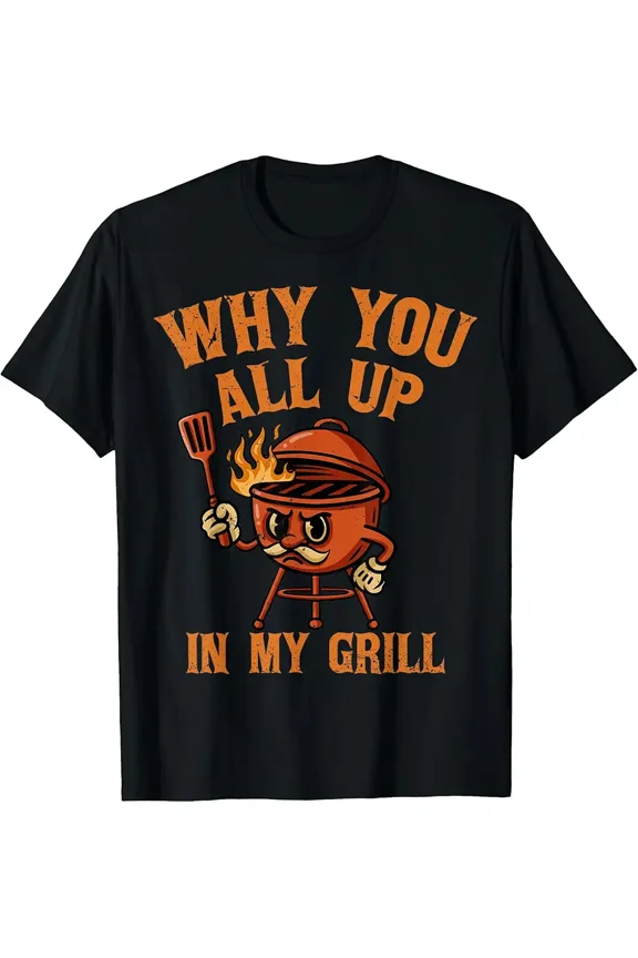 Why You All Up In My Grill Funny BBQ Design Men Graphic Short Sleeve T-Shirt