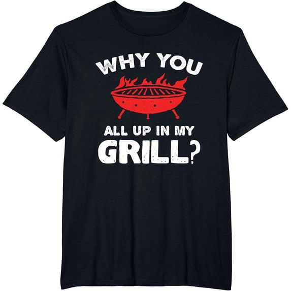 Why You All up in My Grill? Funny Barbecue T-Shirt