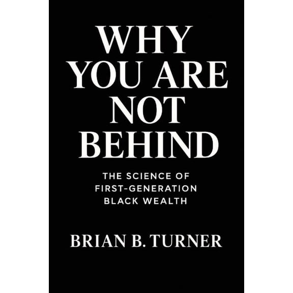 Why You Are Not Behind: The Science of First-Generation Black Wealth, (Paperback)
