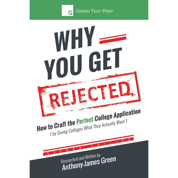 Why You Get Rejected: How to Craft the Perfect College Application (by Giving Colleges What They Actually Want) (Paperback)