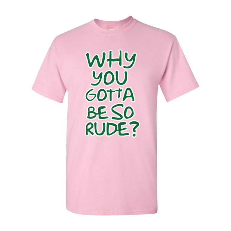 Why You Gotta Be So Rude T-Shirt Why You Gotta Be So Rude T-Shirt