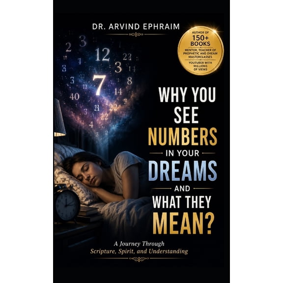 Why You See Numbers in Your Dreams and What They Mean?: A Journey Through Scripture, Spirit, and Understanding, (Paperback)