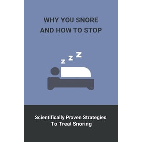 Why You Snore And How To Stop: Scientifically Proven Strategies To Treat Snoring: How To Stop Snoring Home Remedies (Paperback)