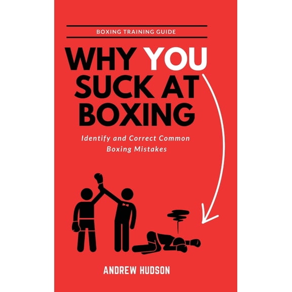 Why You Suck at Boxing: Identify and Correct Common Boxing Mistake, (Hardcover)
