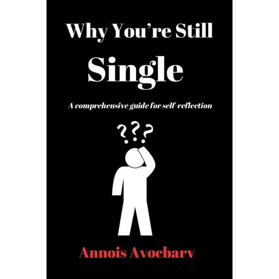 Why You're Still Single: A comprehensive guide for self-reflection, (Paperback)