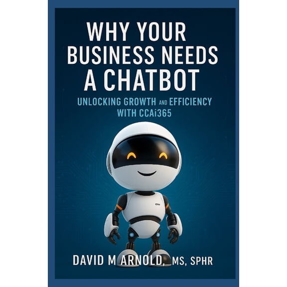 Why Your Business Needs a Chatbot: Unlocking Growth and Efficiency with CCAi365, (Paperback)