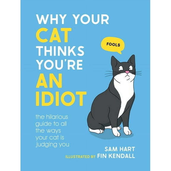 Why Your Cat Thinks You're an Idiot: The Hilarious Guide to All the Ways Your Cat Is Judging You, (Hardcover)