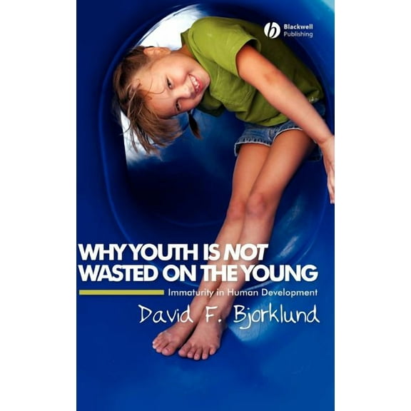 Why Youth Is Not Wasted on the Young: Immaturity in Human Development, (Hardcover)