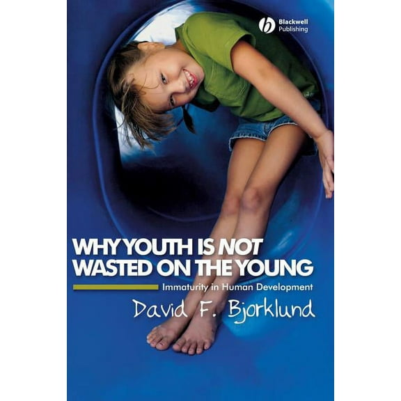 Why Youth Is Not Wasted on the Young: Immaturity in Human Development, (Paperback)