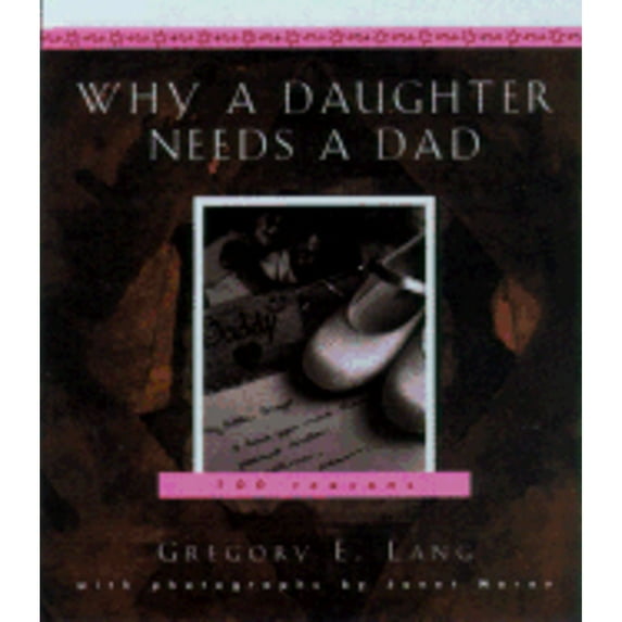 Why a Daughter Needs a Dad: A Hundred Reasons (Hardcover) by Dr. Gregory E Lang