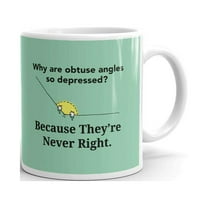 Why are Obtuse Angles So Depressed Because They're Never Right Coffee Tea Ceramic Mug Office Work Cup Gift 11 oz