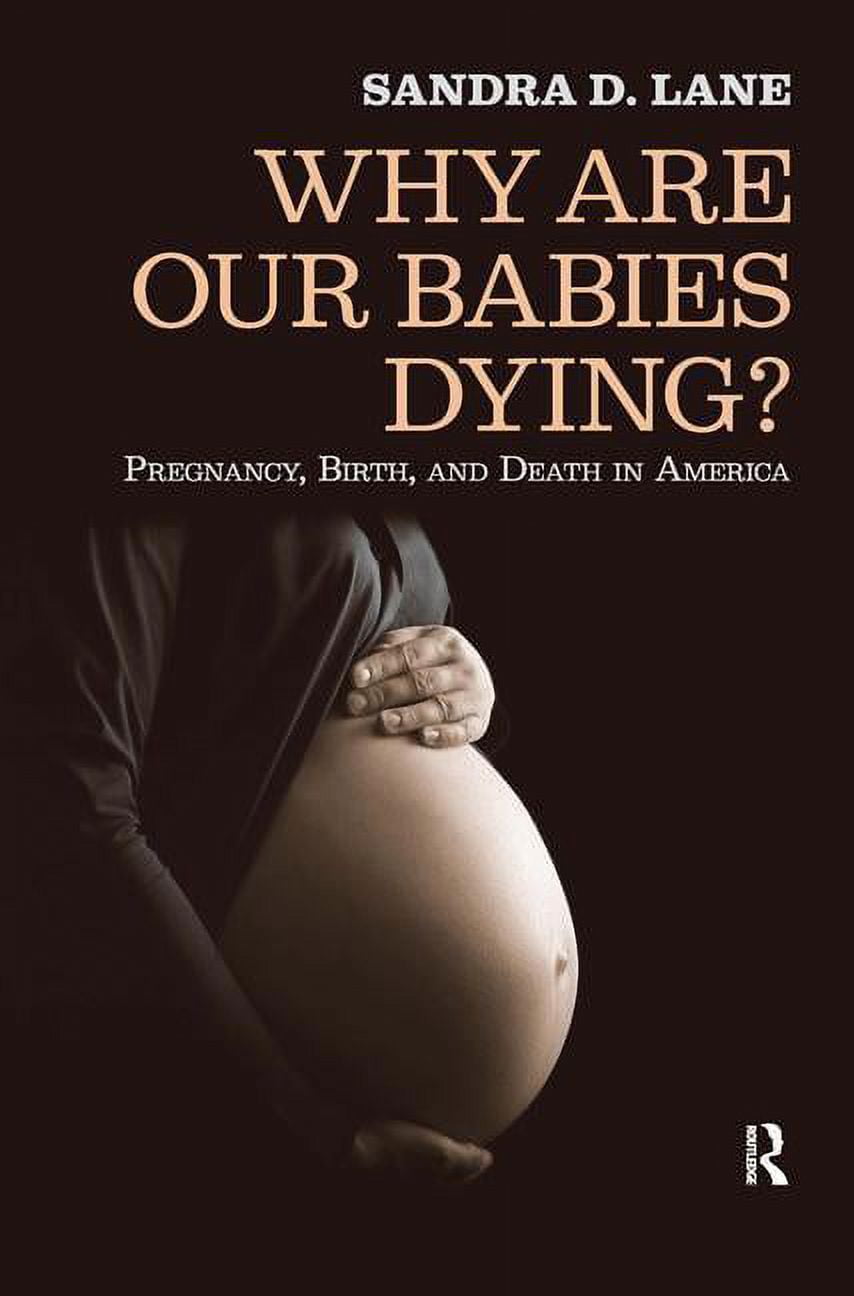 Why Are Our Babies Dying?: Pregnancy, Birth, and Death in America, (Hardcover)