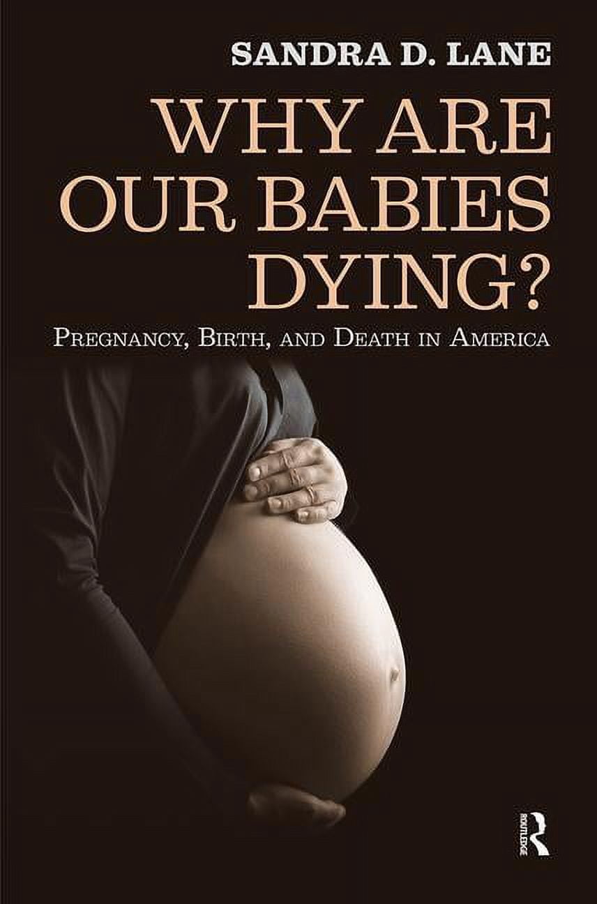 Why Are Our Babies Dying?: Pregnancy, Birth, and Death in America, (Paperback)