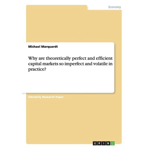 Why are theoretically perfect and efficient capital markets so imperfect and volatile in practice? (Paperback)