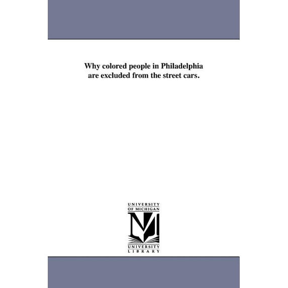 Why colored people in Philadelphia are excluded from the street cars., (Paperback)