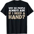 thumbnail image 1 of Why do People always ask if i need a Hand funny Amputee T-Shirt, 1 of 4