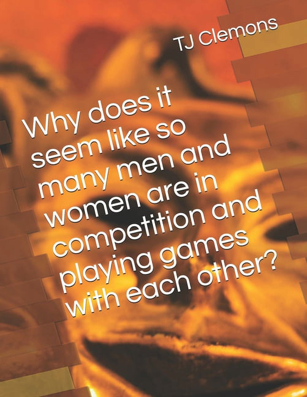 Why does it seem like so many men and women are in competition and playing games with each other? (Paperback)