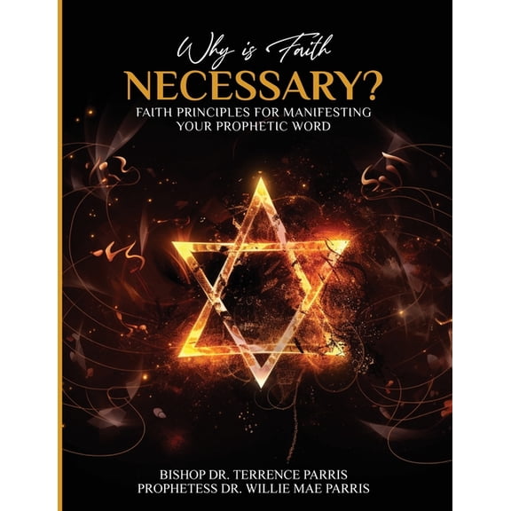 Why is Faith Necessary?: Faith Principles for Manifesting Your Prophetic Word, (Paperback)