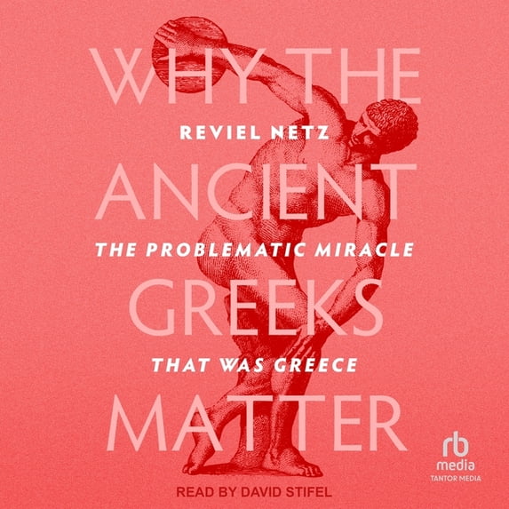 Why the Ancient Greeks Matter: The Problematic Miracle That Was Greece, (Audiobook)