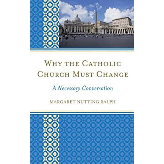 Pre-Owned Why the Catholic Church Must Change: A Necessary Conversation (Hardcover) 1442220783 9781442220782