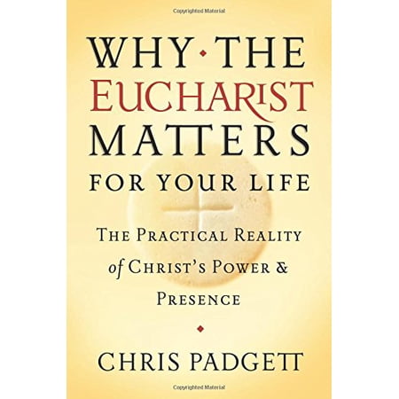 Pre-Owned Why the Eucharist Matters for Your Life: The Practical Reality of Christ s Power and Presence 9781593252595 1593252595 Paperback