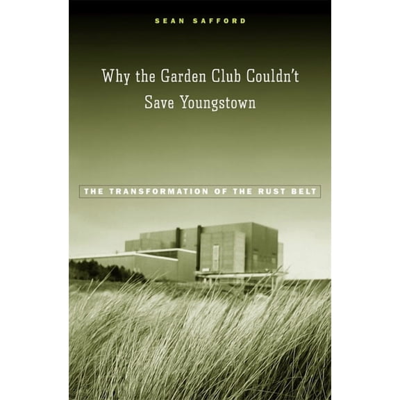 Why the Garden Club Couldn't Save Youngstown: The Transformation of the Rust Belt, (Hardcover)