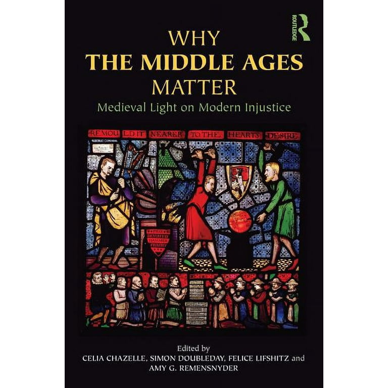 Why the Middle Ages Matter: Medieval Light on Modern Injustice (Paperback)  