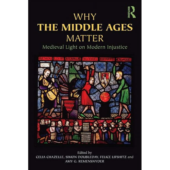 Why the Middle Ages Matter: Medieval Light on Modern Injustice, (Paperback)