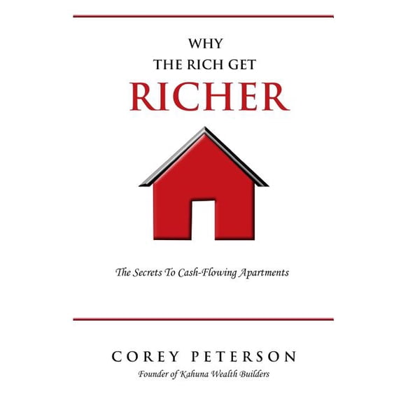Why the Rich Get Richer: The Secrets to Cash Flowing Apartments Paperback 1974581926 9781974581924 Corey Peterson
