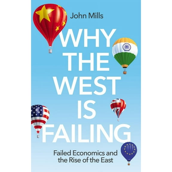 Why the West Is Failing: Failed Economics and the Rise of the East, (Paperback)