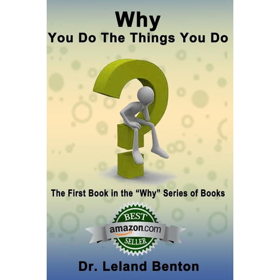 Why_You_Do_The_Things_You_Do: The First Book in the 'Why' Series of Books Paperback 1484108809 9781484108802 Dr Leland Dee Benton