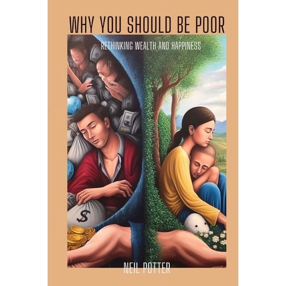 Why you should be poor: Rethinking Wealth and Happiness (Paperback)