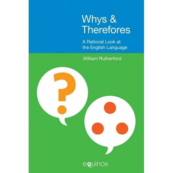 Whys & Therefores : A Rational Look at the English Language
