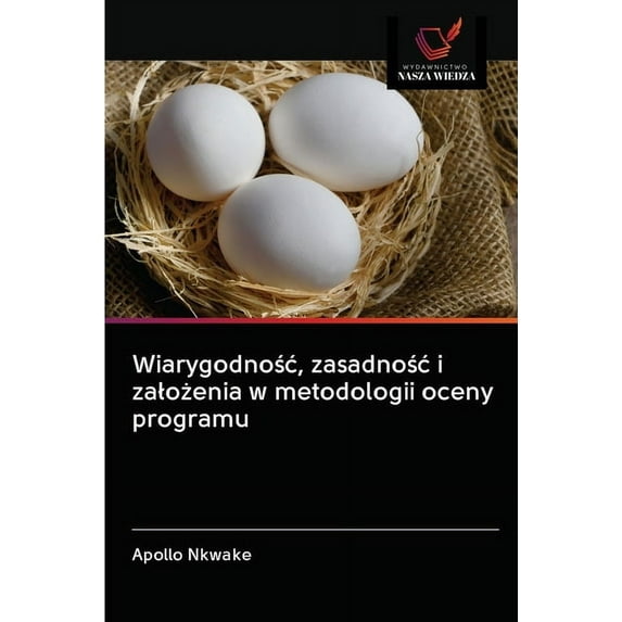 Wiarygodnośc, zasadnośc i zalożenia w metodologii oceny programu (Paperback)