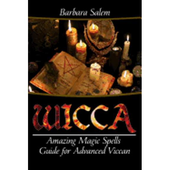 Wicca : Amazing Magic Spells Guide for Advanced Wiccan