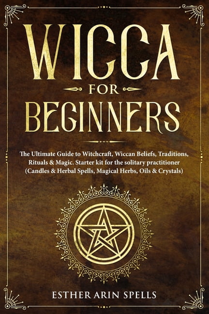 Wicca Magic and Witchcraft: 6 Manuscripts: Wicca for Beginners, Herbal  Magic (Plants, Herbs, Oils), Book of Spells, Candles, Moon Magic and Book o  (Paperback)
