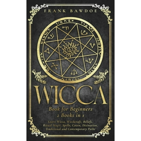 Wicca Book for Beginners: Learn Wicca, Witchcraft, Beliefs, Ritual Magic, Spells, Coven, Divination, Traditional and Con, (Paperback)