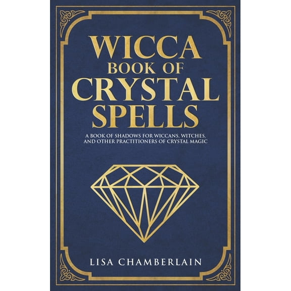 Wicca Spell Books Wicca Book of Crystal Spells: A Book of Shadows for Wiccans, Witches, and Other Practitioners of Crystal Magic, (Paperback)