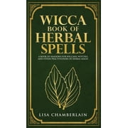Wicca Book of Herbal Spells A Beginners Book of Shadows for Wiccans, Witches, and Other Practitioners of Herbal Magic, Hardcover