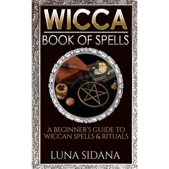 Wicca Book of Spells: A Beginner's Guide to Wiccan Spells & Rituals, (Paperback)