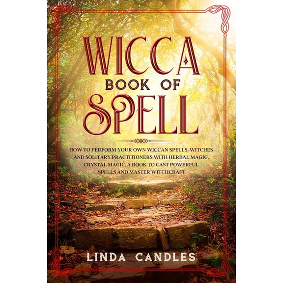 Wicca Book of Spells: How to perform your own Wiccan. Witches and Solitary Practitioners with Herbal Magic, Crystal Magi, (Paperback)