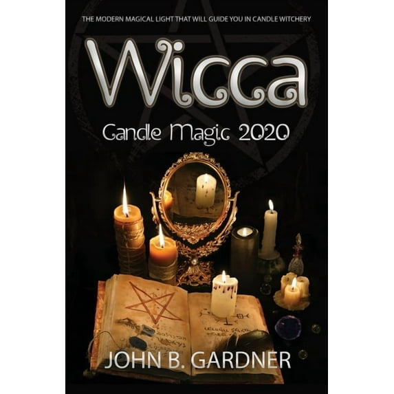 Wicca Candle Magic 2020 : The Modern Magical Light That Will Guide You in Candle Witchery (Paperback)